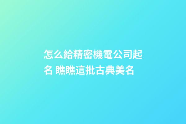 怎么給精密機電公司起名 瞧瞧這批古典美名-第1張-公司起名-玄機派